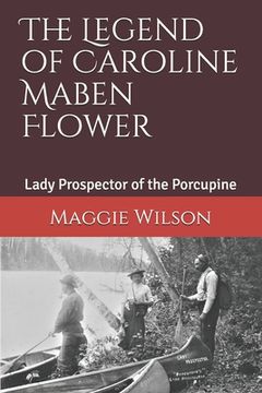 portada The Legend of Caroline Maben Flower: Lady Prospector of the Porcupine (en Inglés)