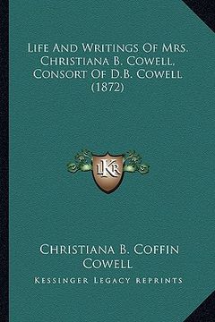 portada life and writings of mrs. christiana b. cowell, consort of d.b. cowell (1872) (in English)