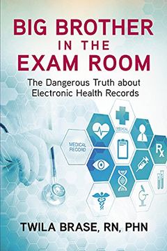portada Big Brother in the Exam Room: The Dangerous Truth About Electronic Health Records 