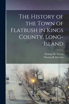 portada The History of the Town of Flatbush in Kings County, Long-Island (en Inglés)