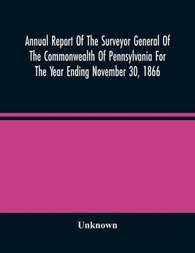 portada Annual Report Of The Surveyor General Of The Commonwealth Of Pennsylvania For The Year Ending November 30, 1866