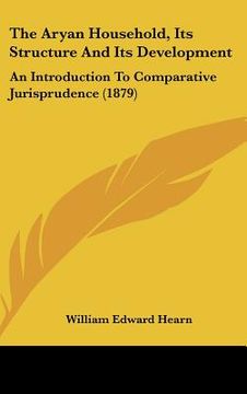 portada the aryan household, its structure and its development: an introduction to comparative jurisprudence (1879) (en Inglés)