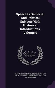 portada Speeches On Social And Political Subjects With Historical Introductions, Volume 9
