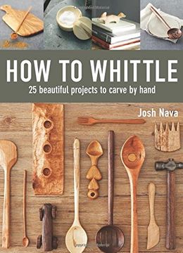 portada How to Whittle: 25 Beautiful Projects to Carve by Hand (en Inglés)