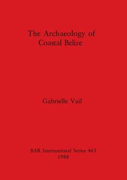 portada The Archaeology of Coastal Belize (463) (British Archaeological Reports International Series) (en Inglés)