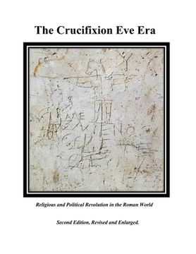 portada The Crucifixion Eve Era - Second Edition, Revised and Enlarged: Religious and Political Revolution in the Roman World (en Inglés)