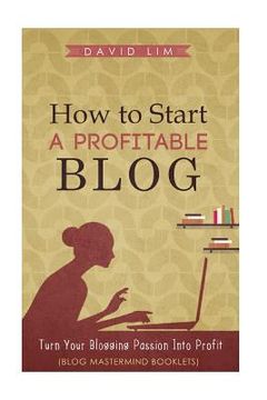 portada How To Start A Profitable Blog: A Guide To Create Content That Rocks, Build Traffic, And Turn Your Blogging Passion Into Profit (en Inglés)