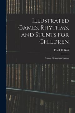 portada Illustrated Games, Rhythms, and Stunts for Children; Upper Elementary Grades (in English)