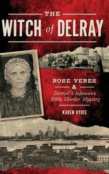 portada The Witch of Delray: Rose Veres & Detroit's Infamous 1930s Murder Mystery (en Inglés)
