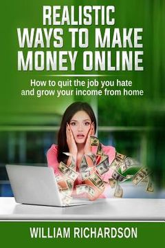 portada Realistic Ways to Make Money Online: How to Quit the Job You Hate and Grow Your Income from Home