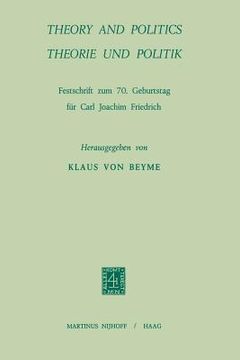 portada Theory and Politics / Theorie Und Politik: Festschrift Zum 70. Geburstag Für Carl Joachim Friedrich (in English)