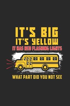 portada It's Big It's Yellow It Has Red Flashing Lights What Part Did You Not See: 120 Pages I 6x9 I Karo I Funny School Bus Driver For Kids & Students Gift (en Inglés)