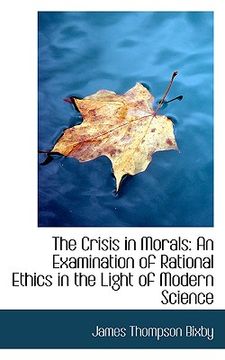 portada the crisis in morals: an examination of rational ethics in the light of modern science