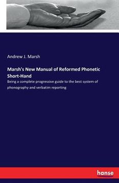 portada Marsh's New Manual of Reformed Phonetic Short-Hand: Being a complete progressive guide to the best system of phonography and verbatim reporting