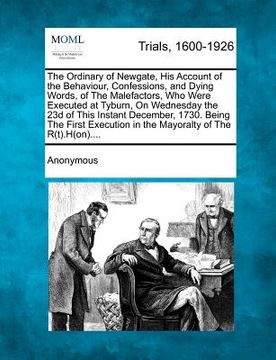 portada the ordinary of newgate, his account of the behaviour, confessions, and dying words, of the malefactors, who were executed at tyburn, on wednesday the (en Inglés)