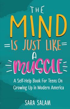 portada The Mind Is Just Like A Muscle: A Self-Help Book For Teens On Growing Up in Modern America (en Inglés)