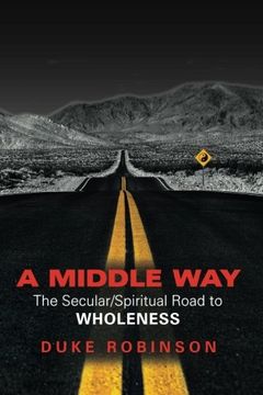 portada A MIDDLE WAY: The Secular/Spiritual Road to Wholeness