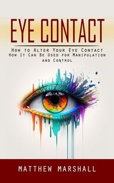 portada Eye Contact: How to Alter Your Eye Contact (How It Can Be Used for Manipulation and Control) (en Inglés)