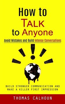 portada How to Talk to Anyone: Avoid Mistakes and Build Intense Conversations (Build Stronger Communication and Make a Killer First Impression)