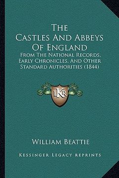 portada the castles and abbeys of england: from the national records, early chronicles, and other standard authorities (1844) (en Inglés)