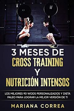 portada 3 Meses de Cross Training y Nutricion Intensos: Los Mejores 90 Wods Personalizados y Dieta Paleo Para Lograr la Mejor Version de ti