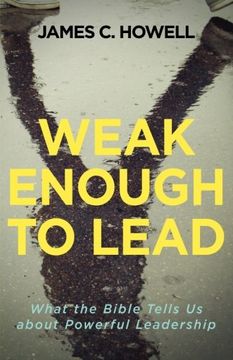 portada Weak Enough to Lead: What the Bible Tells Us about Powerful Leadership (in English)