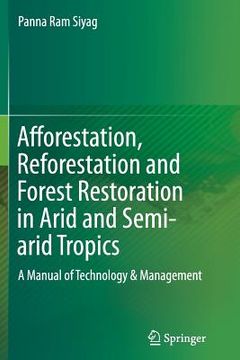 portada Afforestation, Reforestation and Forest Restoration in Arid and Semi-Arid Tropics: A Manual of Technology & Management (in English)