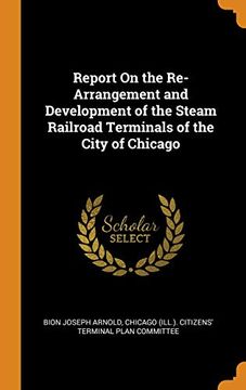 portada Report on the Re-Arrangement and Development of the Steam Railroad Terminals of the City of Chicago (en Inglés)