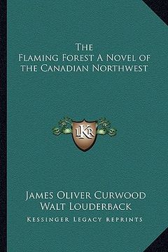 portada the flaming forest a novel of the canadian northwest (in English)