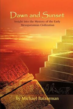 portada dawn and sunset: insight into the mystery of the early mesopotamian civilization