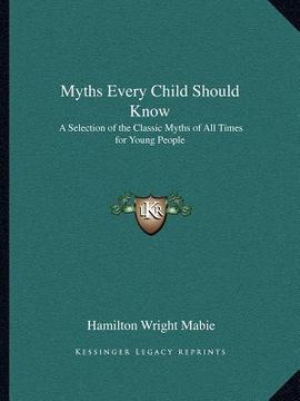 portada myths every child should know: a selection of the classic myths of all times for young people (in English)
