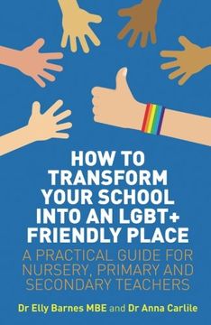 portada How to Transform Your School Into an Lgbt+ Friendly Place: A Practical Guide for Nursery, Primary and Secondary Teachers (en Inglés)