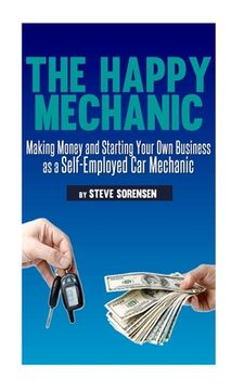 portada The Happy Mechanic: Making Money and Starting Your Own Business as a Self-Employed Car Mechanic (en Inglés)