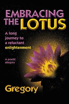 portada Embracing the Lotus: A Long Journey to a Reluctant Enlightenment (en Inglés)