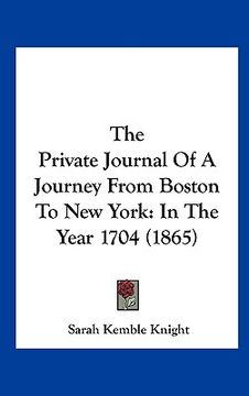 portada the private journal of a journey from boston to new york: in the year 1704 (1865) (en Inglés)