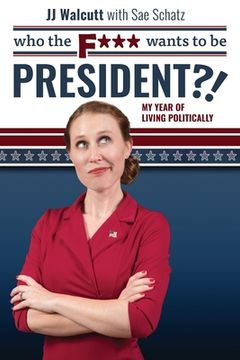 portada Who the F*** Wants to be President: My Year of Living Politically (in English)