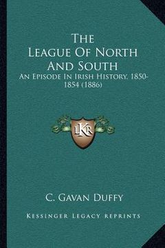 portada the league of north and south: an episode in irish history, 1850-1854 (1886)