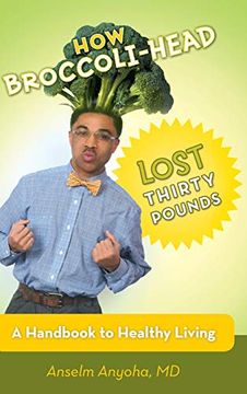 portada How Broccoli-Head Lost Thirty Pounds: A Handbook for Healthy Living (en Inglés)