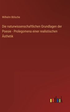 portada Die naturwissenschaftlichen Grundlagen der Poesie - Prolegomena einer realistischen Ästhetik (en Alemán)