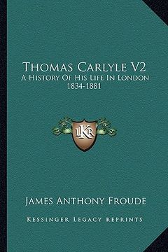 portada thomas carlyle v2: a history of his life in london 1834-1881 (en Inglés)