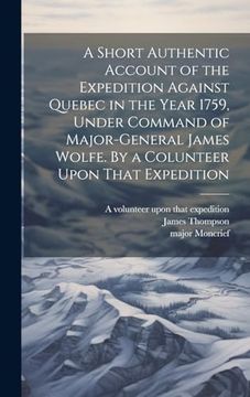 portada A Short Authentic Account of the Expedition Against Quebec in the Year 1759, Under Command of Major-General James Wolfe. By a Colunteer Upon That Expedition