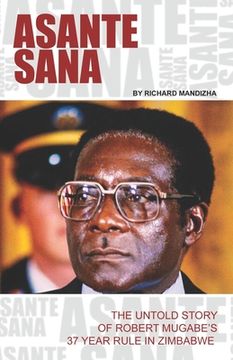 portada Asante Sana: The Untold Story of Robert Mugabe's 37 Year Rule (en Inglés)