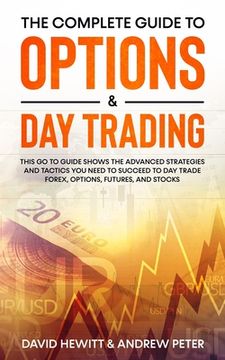 portada The Complete Guide to Options & Day Trading: This Go To Guide Shows The Advanced Strategies And Tactics You Need To Succeed To Day Trade Forex, Option (en Inglés)