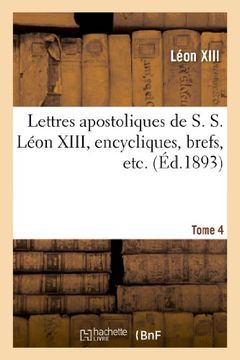 portada Lettres apostoliques de S. S. Léon XIII, encycliques, brefs, etc. Tome 4: Lettres Apostoliques de S. S. Leon XIII, Encycliques, Brefs, Etc. Tome 4 (Religion)