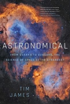 portada Astronomical: From Quarks to Quasars, the Science of Space at its Strangest (in English)