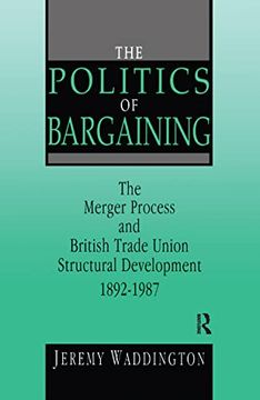 portada The Politics of Bargaining: Merger Process and British Trade Union Structural Development, 1892-1987 (en Inglés)