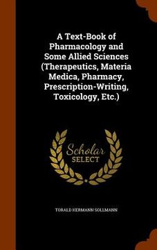 portada A Text-Book of Pharmacology and Some Allied Sciences (Therapeutics, Materia Medica, Pharmacy, Prescription-Writing, Toxicology, Etc.)