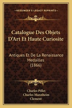 portada Catalogue Des Objets D'Art Et Haute Curiosite: Antiques Et De La Renaissance Medailles (1866) (in French)