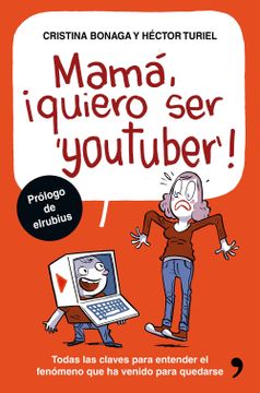 portada Mamá, Quiero ser Youtuber: Todas las Claves Para Entender el Fenómeno que ha Venido Para Quedarse (in Spanish)