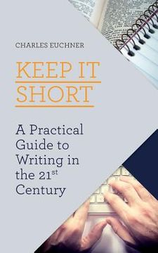 portada Keep It Short: A Practical Guide to Writing in the 21st Century (en Inglés)